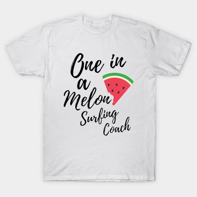 Surfing Coach Gift - One in a Melon Surfing Coach Design T-Shirt by OriginalGiftsIdeas